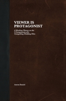 Viewer Is Protagonist: A Working Theory on the 5 Components of a Compelling Wedding Film 1777276152 Book Cover
