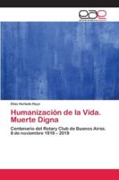 Humanización de la Vida. Muerte Digna: Centenario del Rotary Club de Buenos Aires. 8 de noviembre 1919 – 2019 6202111739 Book Cover