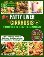 FATTY LIVER AND CIRRHOSIS COOKBOOK FOR BEGINNERS: The Complete Guide to Delicious and Detoxifying Recipes for a Healthy Liver B0CW5P5X5S Book Cover