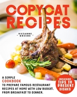 COPYCAT RECIPES: A SIMPLE COOKBOOK TO PREPARE FAMOUS RESTAURANT RECIPES AT HOME WITH LOW BUDGET, FROM BREAKFAST TO DINNER. INCLUDING TIPS TO PRESENT DISHES B08LS8VV9L Book Cover