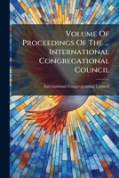 Volume Of Proceedings Of The ... International Congregational Council... 1279415002 Book Cover