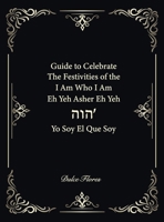 Guide to Celebrate The Festivities of the I am who I am Eh Yeh Asher Eh Yeh הוה' Yo Soy El Que Soy B0F7FC3BLF Book Cover