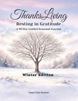 ThanksLiving Resting in Gratitude Winter Edition: A 90 Day Guided Seasonal Journal 1969064269 Book Cover