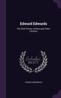 Edward Edwards: The Chief Pioneer of Municipal Public Libraries - Primary Source Edition 1436829992 Book Cover
