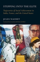 Stepping Into the Elite: Trajectories of Social Achievement in India, France, and the United States 0199487243 Book Cover