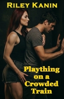 Plaything on a Crowded Train: A story of femdom, teasing, humiliation and submission in public B0GL91HHBC Book Cover