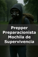 Prepper Preparacionista Mochila de Supervivencia B0FG2DV6X8 Book Cover