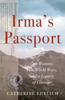 Irma's Passport: One Woman, Two World Wars, and a Legacy of Courage 1647423058 Book Cover