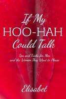 If My Hoo-Hah Could Talk: Tips and Tricks for Men and the Women They Want to Please 1797514261 Book Cover