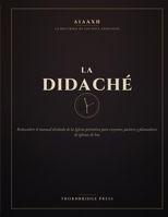 LA DIDACHE: Redescubrir el manual olvidado de la Iglesia primitiva para creyentes, pastores y plantadores de iglesias de hoy (Spanish Edition) B0H5PJ2TC5 Book Cover
