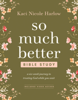 So Much Better Bible Study with Streaming Video Access: A Six-Week Journey to Trusting God While You Wait B0GQPF829Z Book Cover