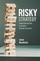 Risky Strategy: Understanding Risk to Improve Strategic Decisions 1472926048 Book Cover