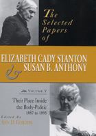 The Selected Papers of Elizabeth Cady Stanton and Susan B. Anthony: Their Place Inside the Body-Politic, 1887 to 1895 (Selected Papers of Elizabeth Cady Stanton and Susan B Anthony) 0813523214 Book Cover