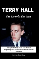 Terry Hall: The Rise of a Ska Icon: Terry Hall's Early Years and Musical Beginnings and his Impact on British Culture and Music B0CQLM8VHT Book Cover