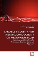 VARIABLE VISCOSITY AND THERMAL CONDUCTIVITY ON MICROPOLAR FLUID: With Heat and Mass Transfer - A Computer Oriented Numerical Approach 3639215818 Book Cover