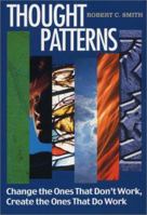 Thought Patterns: Change the Ones That Don't Work Create the Ones That Do 0876044852 Book Cover
