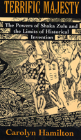 Terrific Majesty: The Powers of Shaka Zulu and the Limits of Historical Invention 0674874463 Book Cover