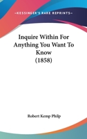 Inquire Within For Anything You Want To Know 1120300010 Book Cover