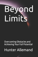 Beyond Limits: Overcoming Obstacles and Achieving Your Full Potential B0BW2K9GP3 Book Cover