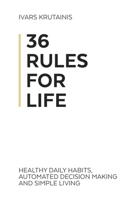 36 Rules For Life: Healthy daily habits, automated decision making and simple living B086PPM18Q Book Cover