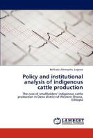 Policy and institutional analysis of indigenous cattle production: The case of smallholders’ indigenous cattle production in Dano district of Western Showa, Ethiopia 3659295167 Book Cover