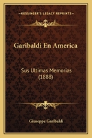 Garibaldi En America: Sus Ultimas Memorias (1888) 116842190X Book Cover