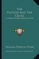 The Plough And The Cross: A Story Of New Ireland 0548655464 Book Cover