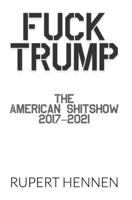 Fuck Trump: The American Shitshow (2017–2021) B0F1YQ9S6Q Book Cover