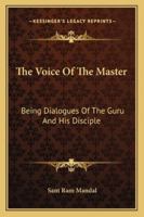 The Voice Of The Master: Being Dialogues Of The Guru And His Disciple 1432558226 Book Cover
