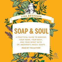 Soap & Soul: A Practical Guide to Minding Your Home, Your Body, and Your Spirit with Dr. Bronner's Magic Soaps B0CW522KFT Book Cover