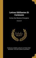 Lettres Édifiantes Et Curieuses: Écrites Des Missions Etrangères; Volume 8 0270711481 Book Cover