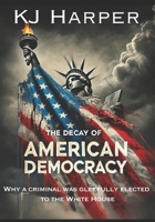 The Decay of American Democracy: Why a Criminal Was Gleefully Elected to the White House B0DQLCZTXS Book Cover