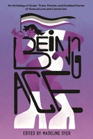 Being Ace: An Anthology of Queer, Trans, Femme, and Disabled Stories of Asexual Love and Connection B0CQS1QY2T Book Cover