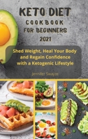 Keto Diet Cookbook for Beginners 2021: Shed Weight, Heal Your Body and Regain Confidence with a Ketogenic Lifestyle 1801913676 Book Cover