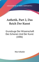 Asthetik, Part 2, Das Reich Der Kunst: Grundzuge Der Wissenschaft Des Schonen Und Der Kunst (1886) 1160715254 Book Cover