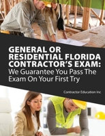General or Residential Florida Contractor's Exam: We Guarantee You Pass The Exam On Your First Try 1985019655 Book Cover