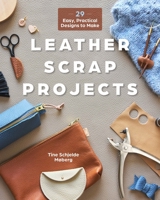 Leather Scrap Projects: 29 Easy, Practical Designs to Make 0764373242 Book Cover