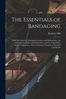 The Essentials of Bandaging: With Directions for Managing Fractures and Dislocations, for Administering Ether and Chloroform, and for Using Other Surgical Apparatus; With a Chapter on Surgical Landmar 1013670752 Book Cover