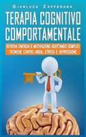 Terapia Cognitivo Comportamentale: Ritrova energia e motivazione adottando semplici tecniche contro ansia, stress e depressione B094GY88DR Book Cover