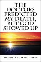 The Doctors Predicted My Death, But God Showed Up 1478715790 Book Cover
