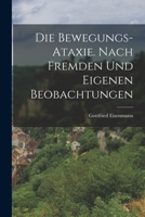 Die Bewegungs-Ataxie. Nach fremden und eigenen Beobachtungen 1019326204 Book Cover