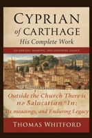 Cyprian of Carthage I His complete work: Outside the Church There is No Salvation" - Its Context, Meaning, and Enduring Legacy B0FV6SR24Z Book Cover
