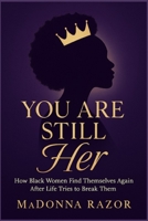 YOU ARE STILL HER: How Black Women Find Themselves Again After Life Tries to Break Them B0G36BZ8RG Book Cover