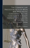 The Common Law Procedure Acts of 1852 & 1854, With Notes Containing All the Cases Either Already Expressly Decided On Or Tending to Elucidate Them 101917675X Book Cover