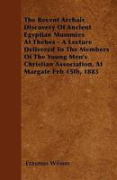 The Recent Archaic Discovery Of Ancient Egyptian Mummies At Thebes: A Lecture (1883) 127652983X Book Cover