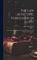 The Law Affecting Foreigners in Egypt: As the Result of the Capitulations, With an Account of Their Origin and Development 1020359498 Book Cover
