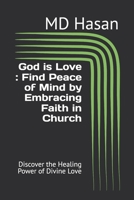 God is Love : Find Peace of Mind by Embracing Faith in Church: Discover the Healing Power of Divine Love B0DRP7HNWX Book Cover