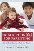 Prescription (RX) for Parenting: How to Raise Healthy Infants and Children 1620230364 Book Cover