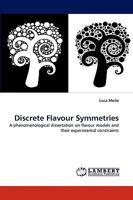 Discrete Flavour Symmetries: A phenomenological dissertation on flavour models and their experimental constraints 3838388534 Book Cover