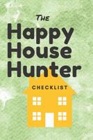 The Happy House Hunter Checklist: 6x9, 120 page companion, Easy Carry, Soft Cover Matte Finish, Easily fits inside a purse, Great Gift for First Time Home Buyers 1072542420 Book Cover
